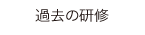 過去の研修